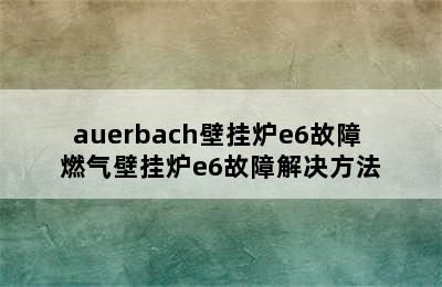 auerbach壁挂炉e6故障 燃气壁挂炉e6故障解决方法